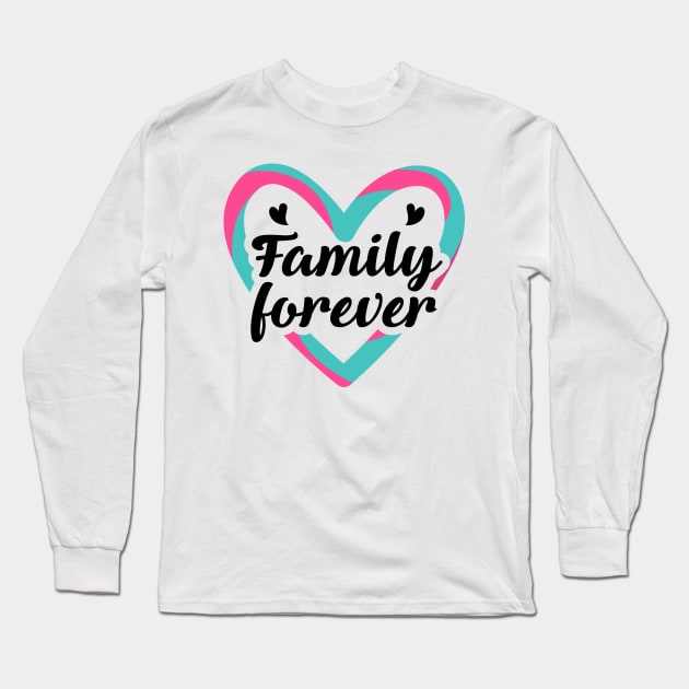 Family Forever Long Sleeve T-Shirt by TinPis